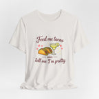 Feed Me Tacos And Tell Me I’m Pretty T-Shirt