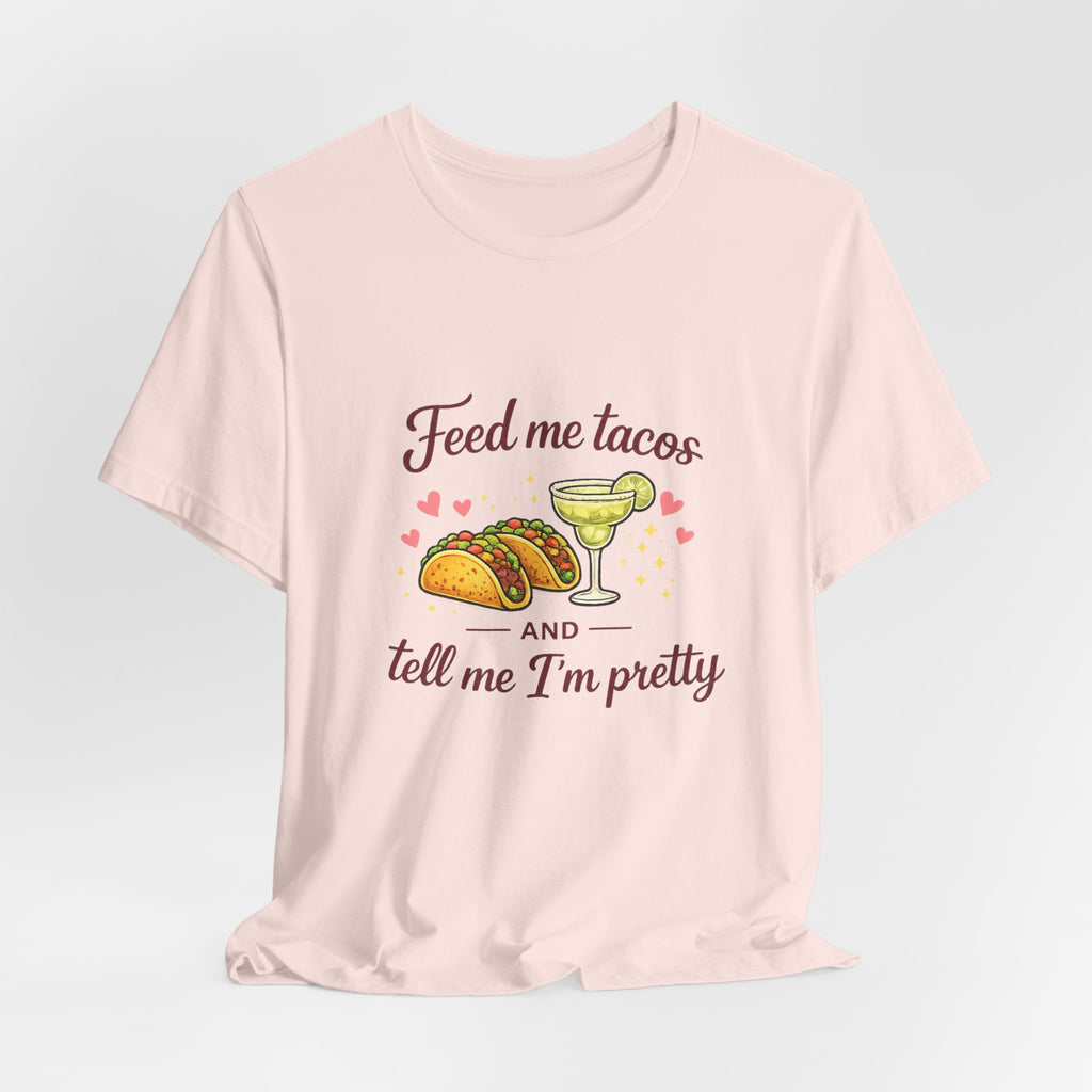 Feed Me Tacos And Tell Me I’m Pretty T-Shirt