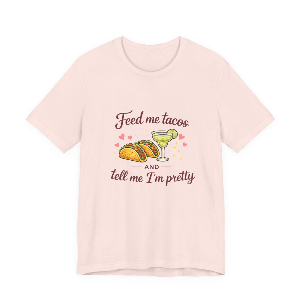 Feed Me Tacos And Tell Me I’m Pretty T-Shirt