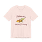 Feed Me Tacos And Tell Me I’m Pretty T-Shirt