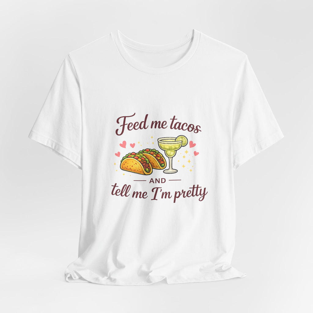 Feed Me Tacos And Tell Me I’m Pretty T-Shirt