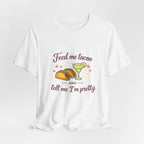 Feed Me Tacos And Tell Me I’m Pretty T-Shirt