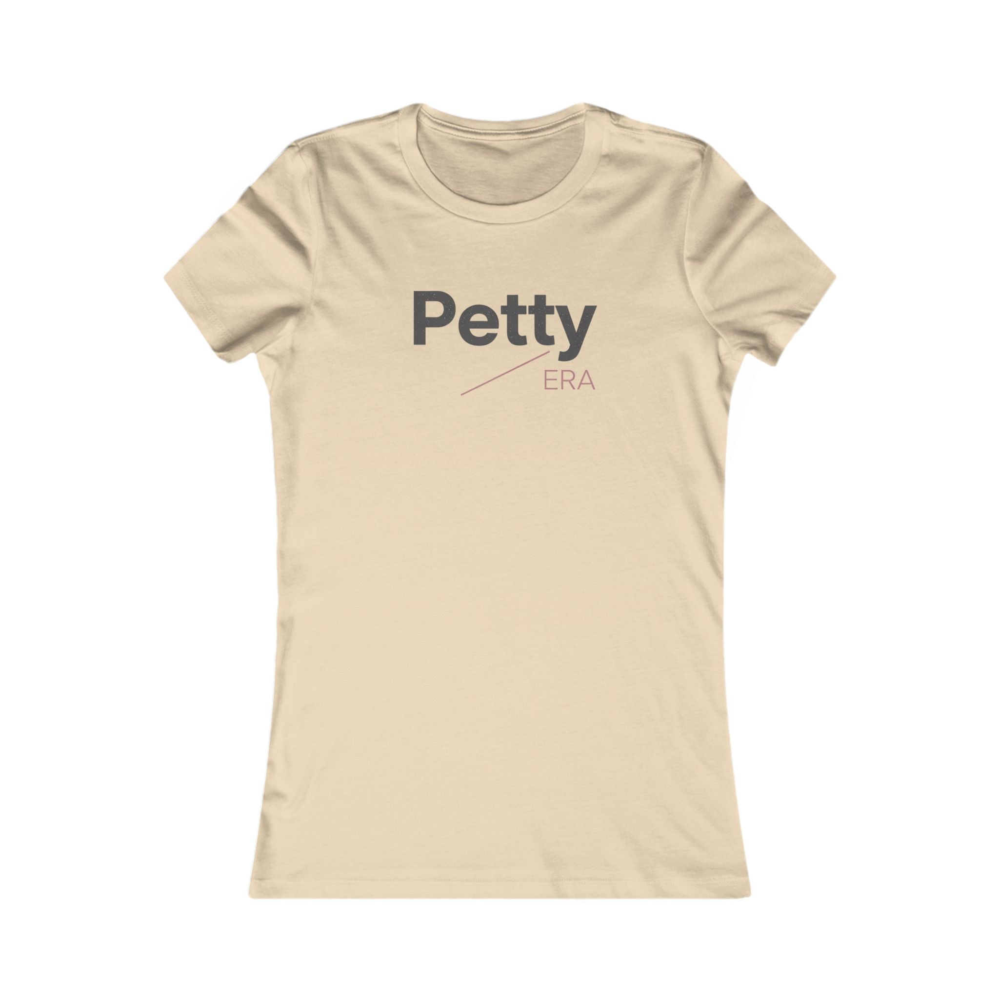 Petty Era Women's Tee - Funny Slogan Feminine Graphic T-Shirt
