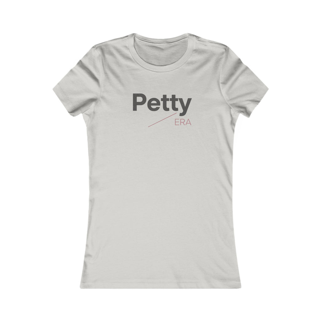 Petty Era Women's Tee - Funny Slogan Feminine Graphic T-Shirt