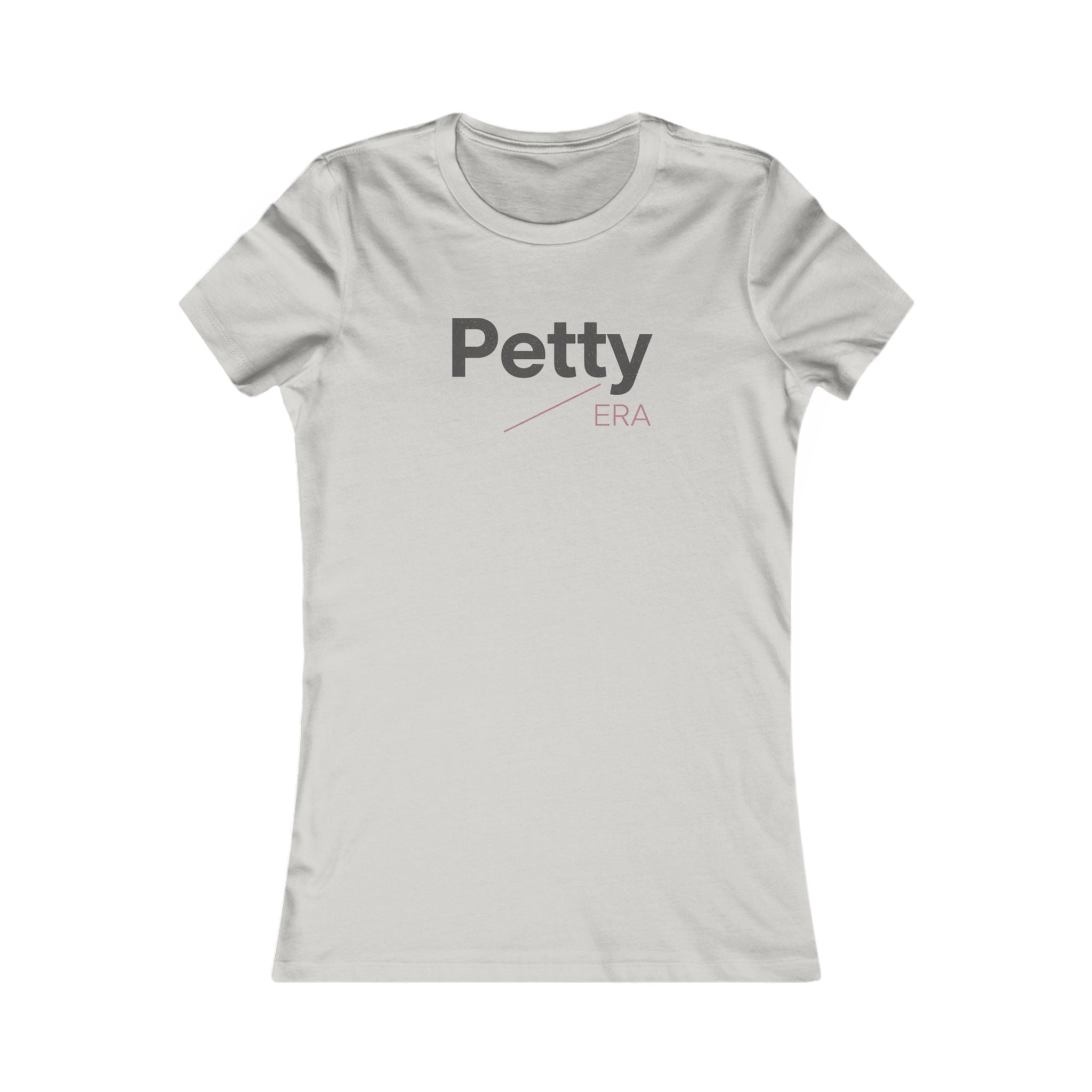 Petty Era Women's Tee - Funny Slogan Feminine Graphic T-Shirt