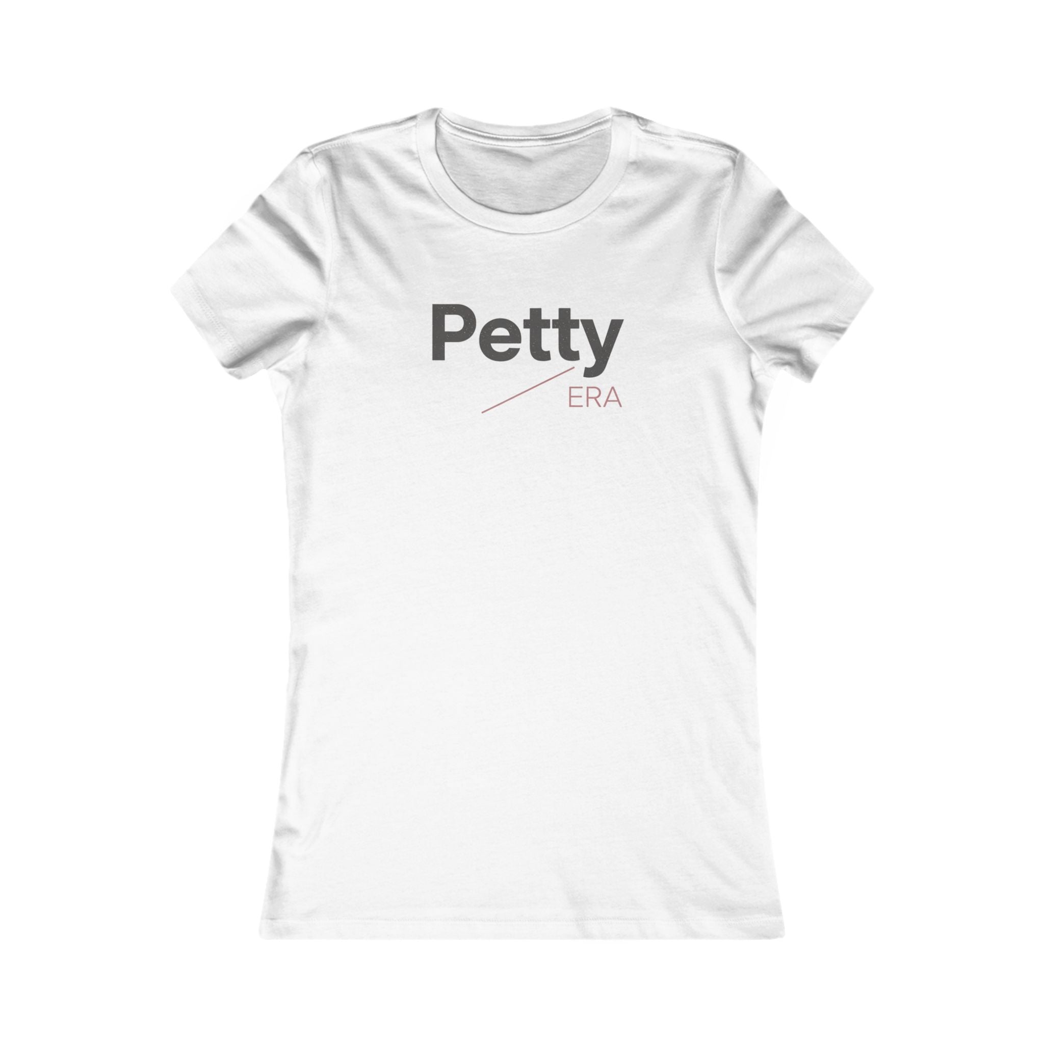 Petty Era Women's Tee - Funny Slogan Feminine Graphic T-Shirt
