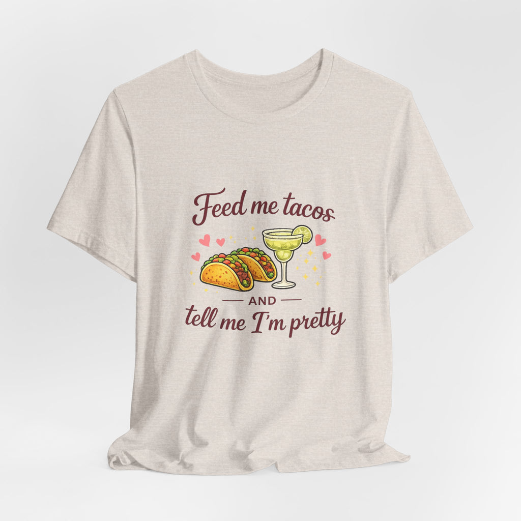 Feed Me Tacos And Tell Me I’m Pretty T-Shirt