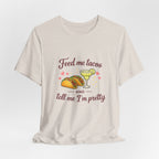 Feed Me Tacos And Tell Me I’m Pretty T-Shirt
