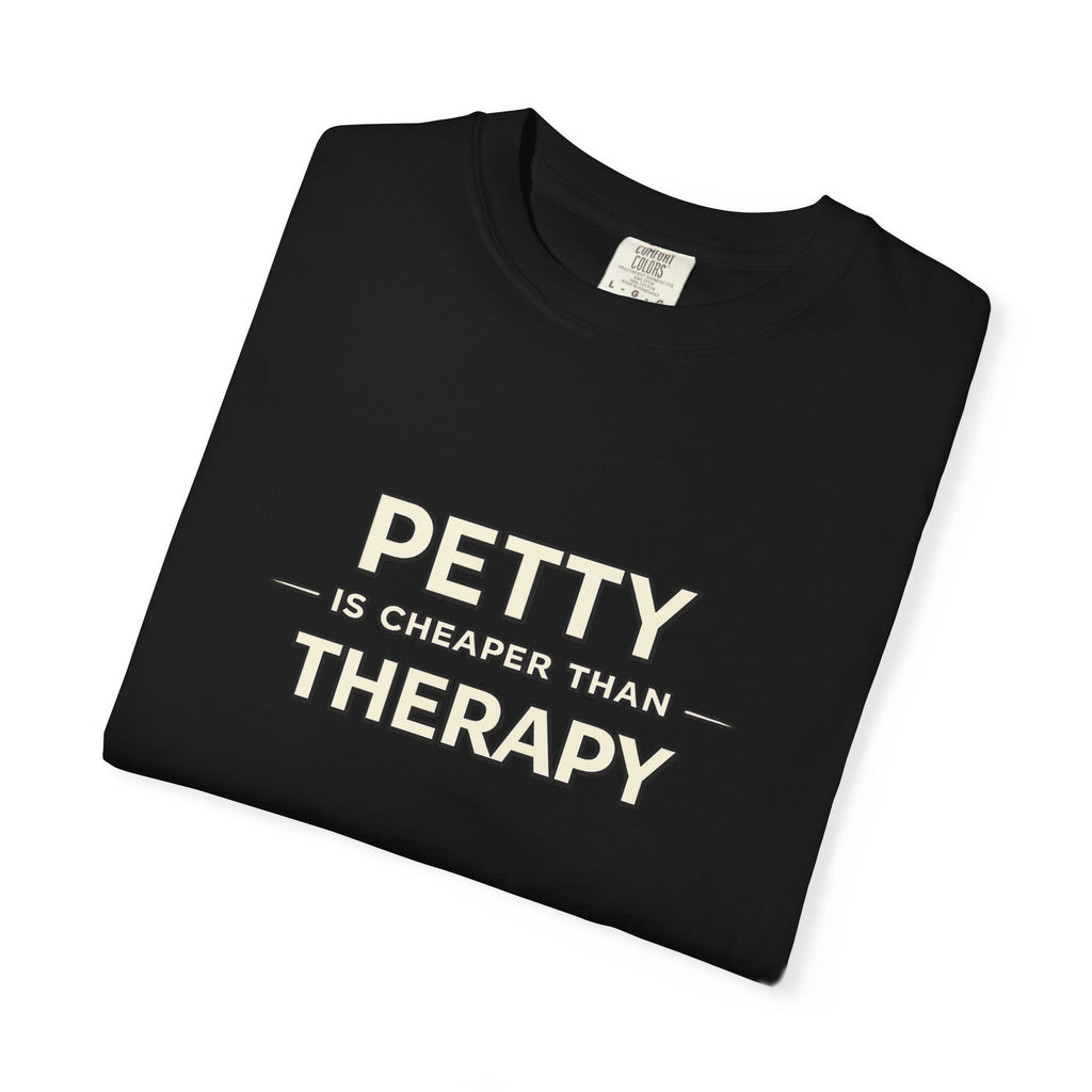 Petty Is Cheaper Than Therapy T-Shirt — Funny Sarcastic Graphic Tee