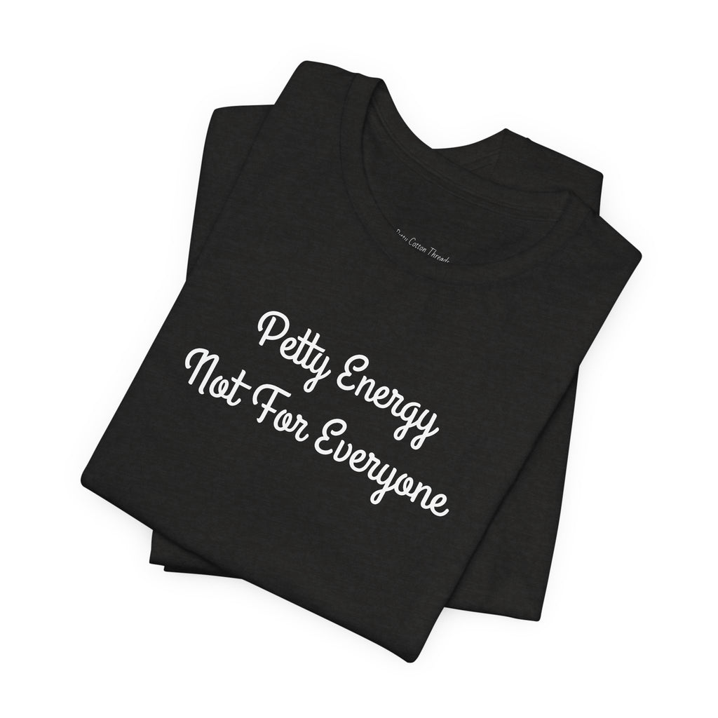 Petty Energy T-Shirt — "Petty Energy Not For Everyone" Graphic Tee