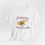 Feed Me Tacos And Tell Me I’m Pretty T-Shirt