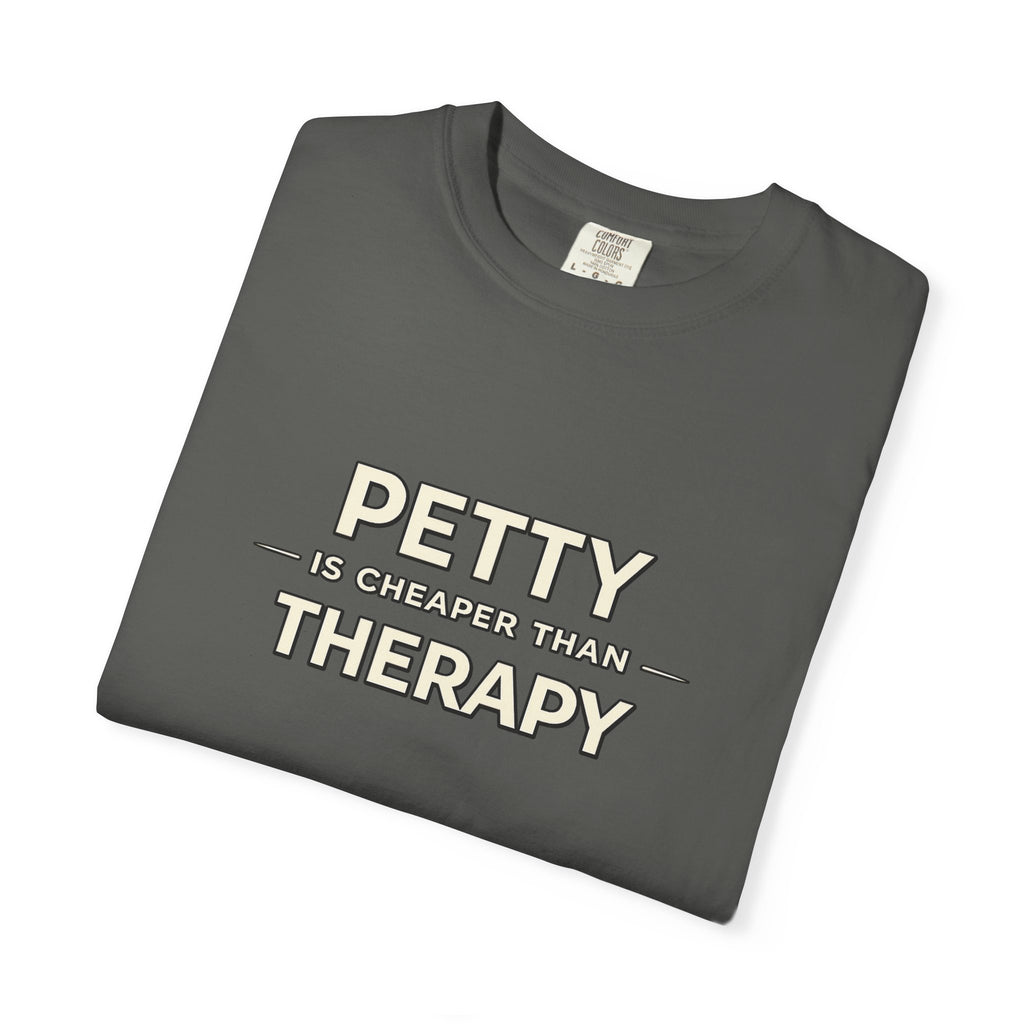 Petty Is Cheaper Than Therapy T-Shirt — Funny Sarcastic Graphic Tee