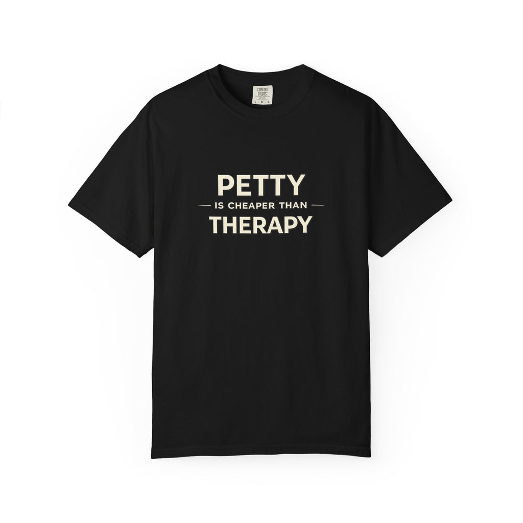 Petty Is Cheaper Than Therapy T-Shirt — Funny Sarcastic Graphic Tee